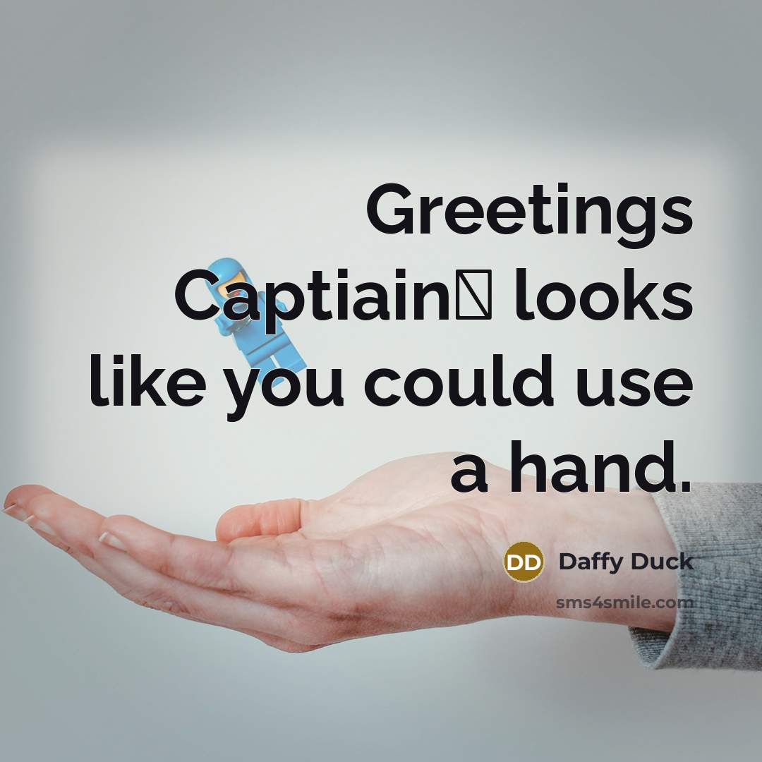 “Greetings Captiain� looks like you could use a hand.…” quote by Daffy Duck
