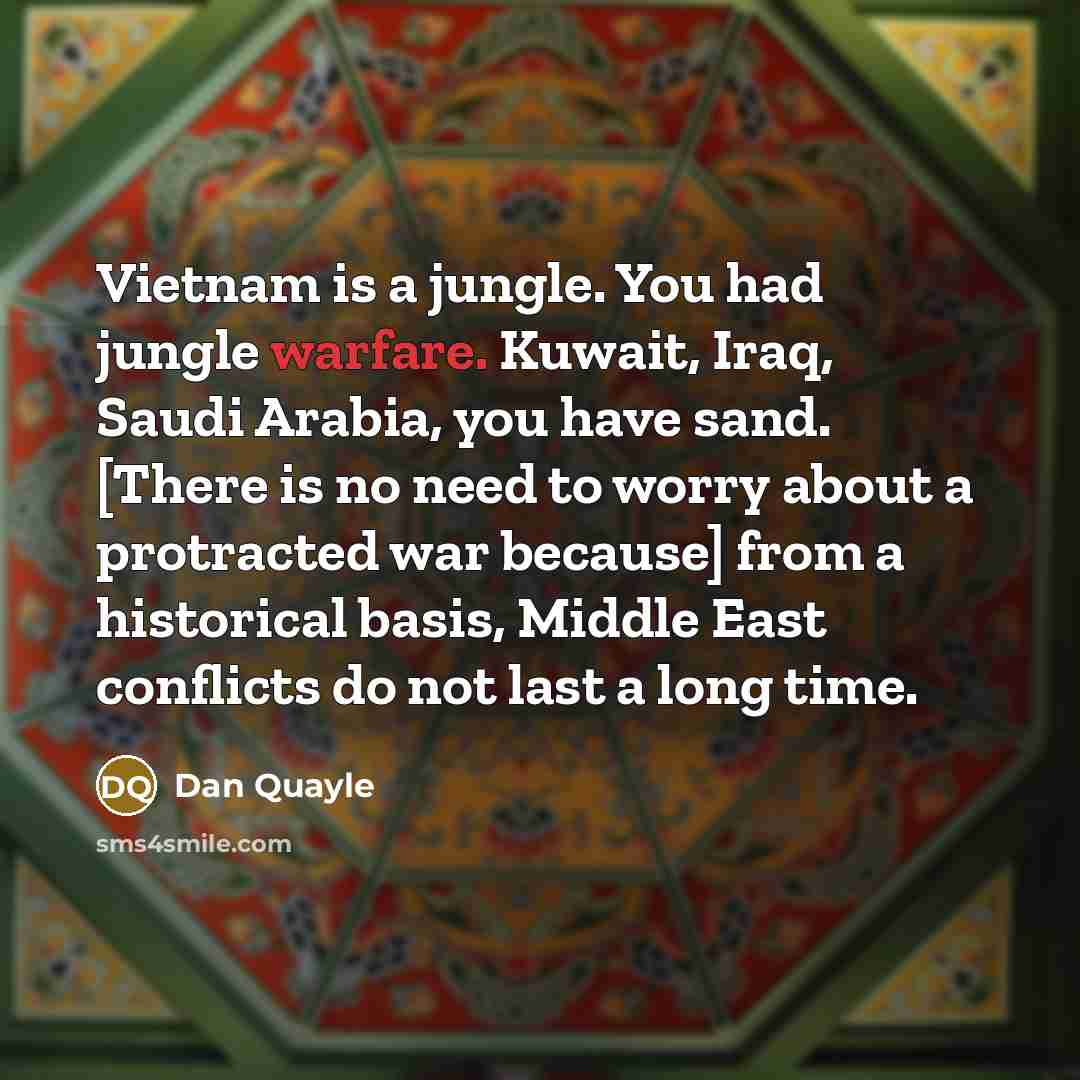 “Vietnam is a jungle. You had jungle warfare. Kuwait, Iraq,…” quote by Dan Quayle