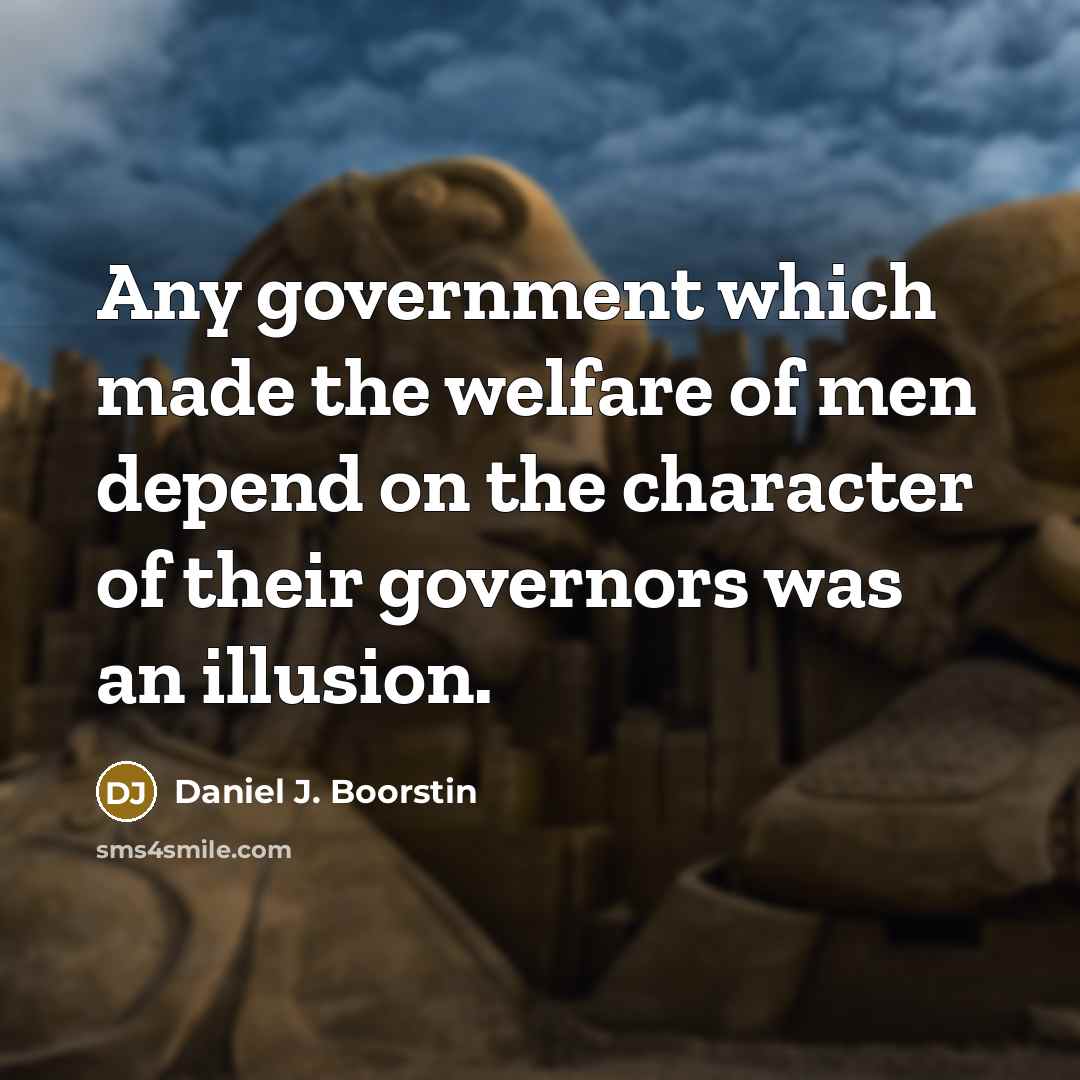 “Any government which made the welfare of men depend on…” quote by Daniel J. Boorstin
