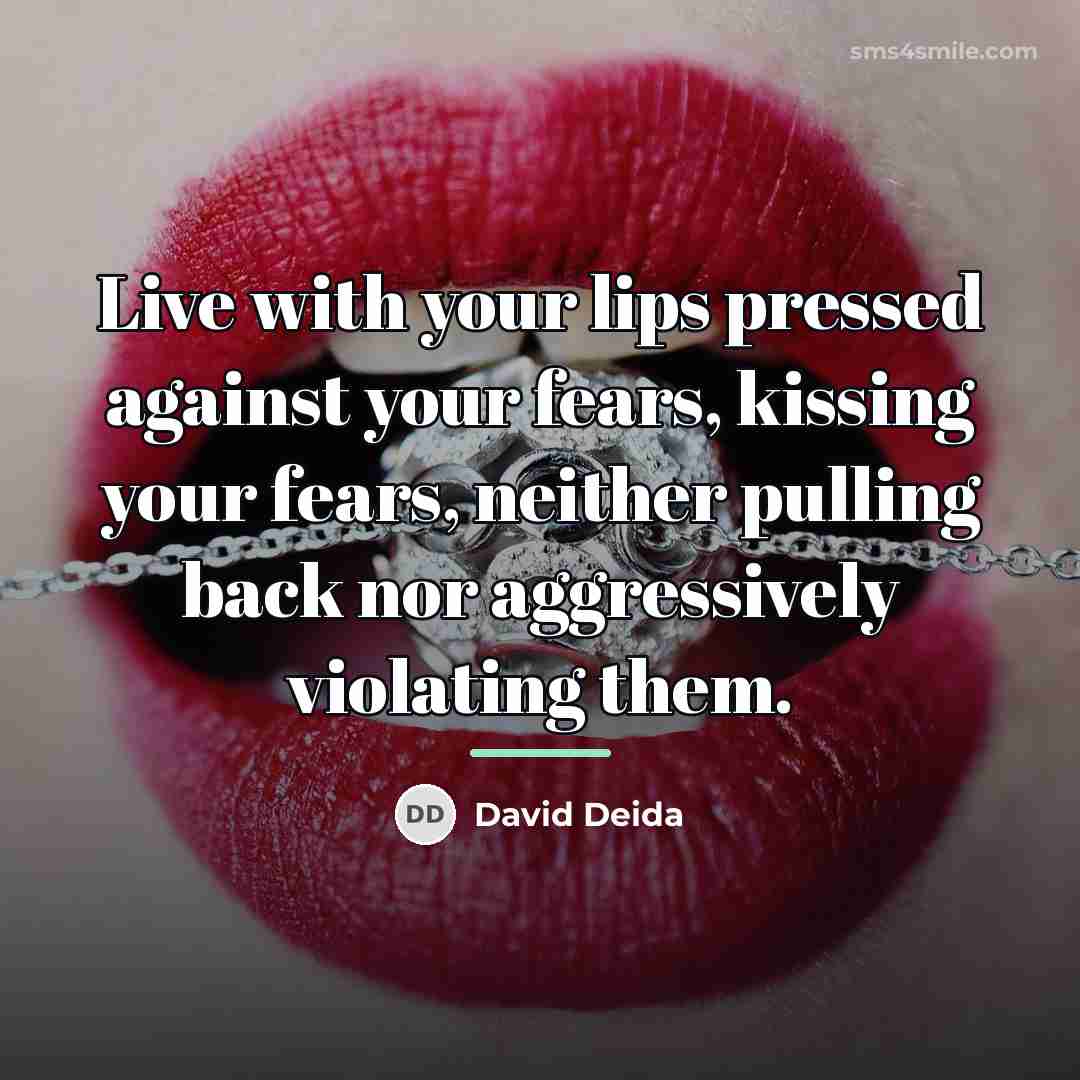 “Live with your lips pressed against your fears, kissing your…” quote by David Deida