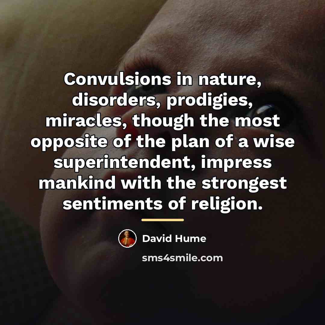 “Convulsions in nature, disorders, prodigies, miracles, though the most opposite…” quote by David Hume