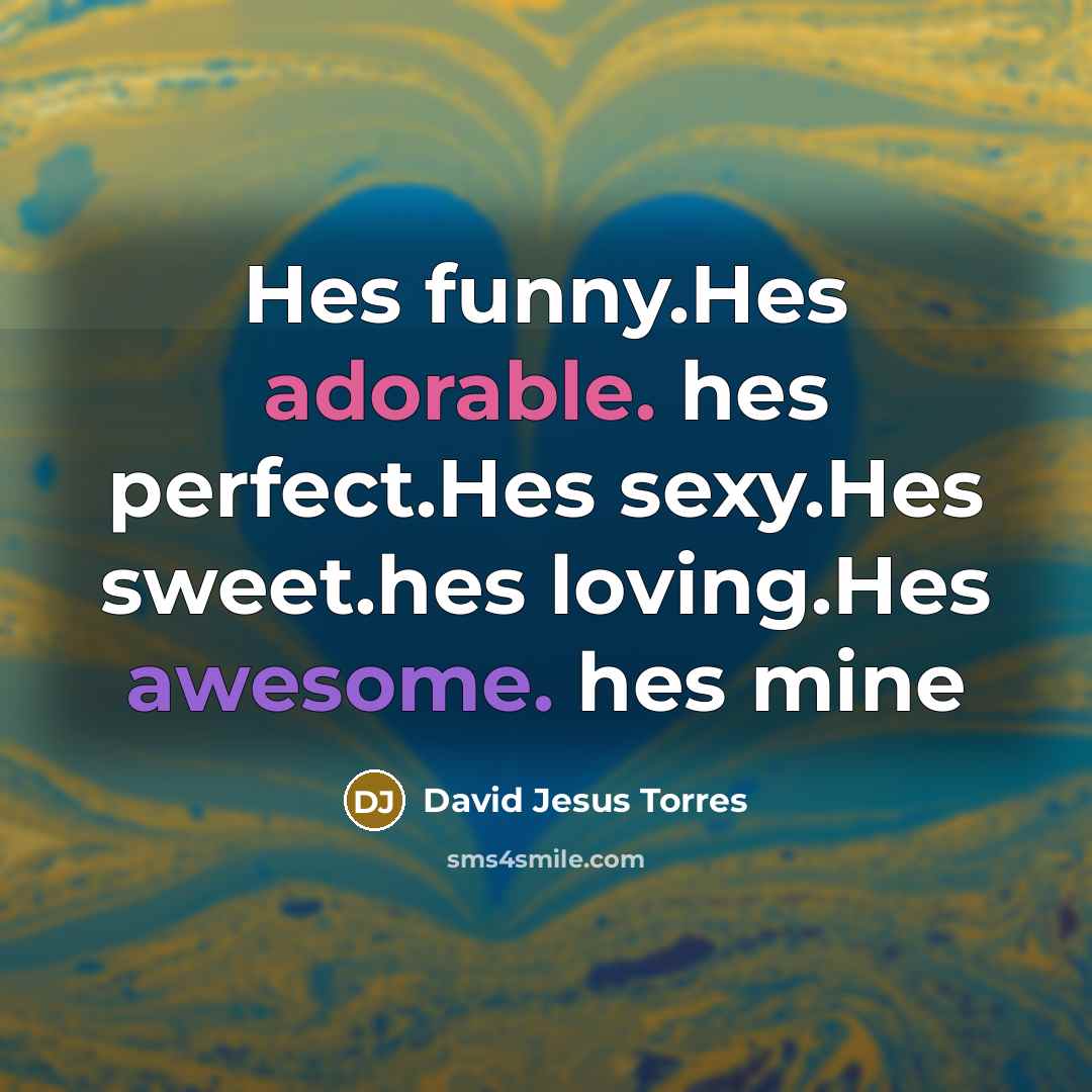 “Hes funny.Hes adorable. hes perfect.Hes sexy.Hes sweet.hes loving.Hes awesome. hes…” quote by David Jesus Torres