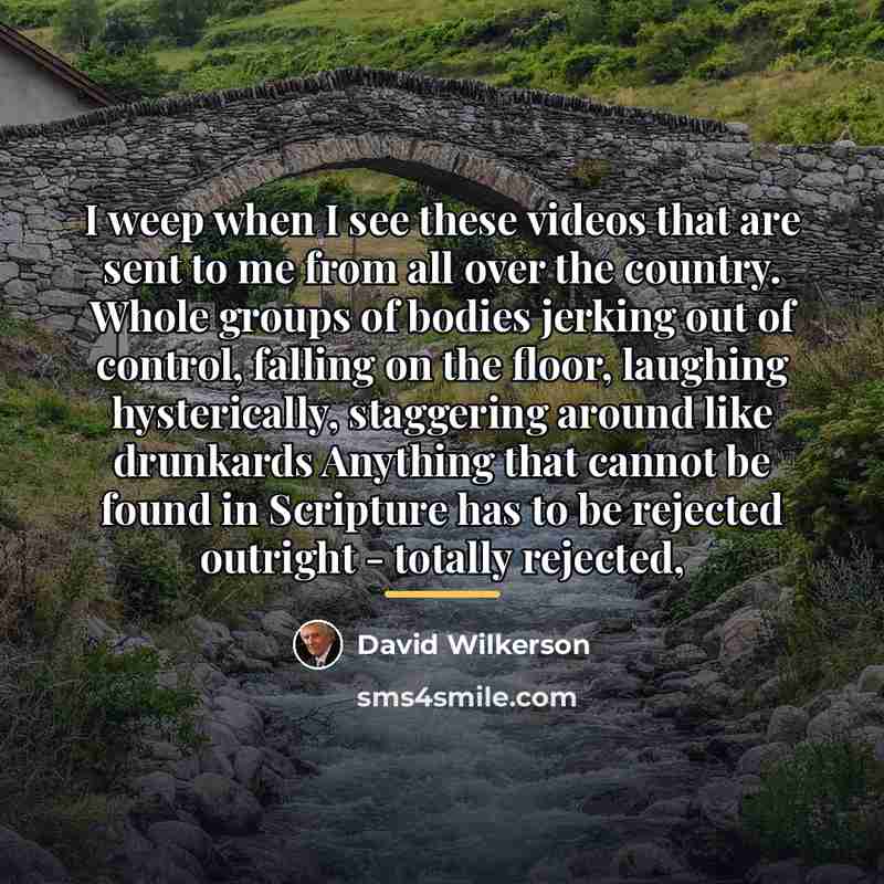 “I weep when I see these videos that are sent…” quote by David Wilkerson