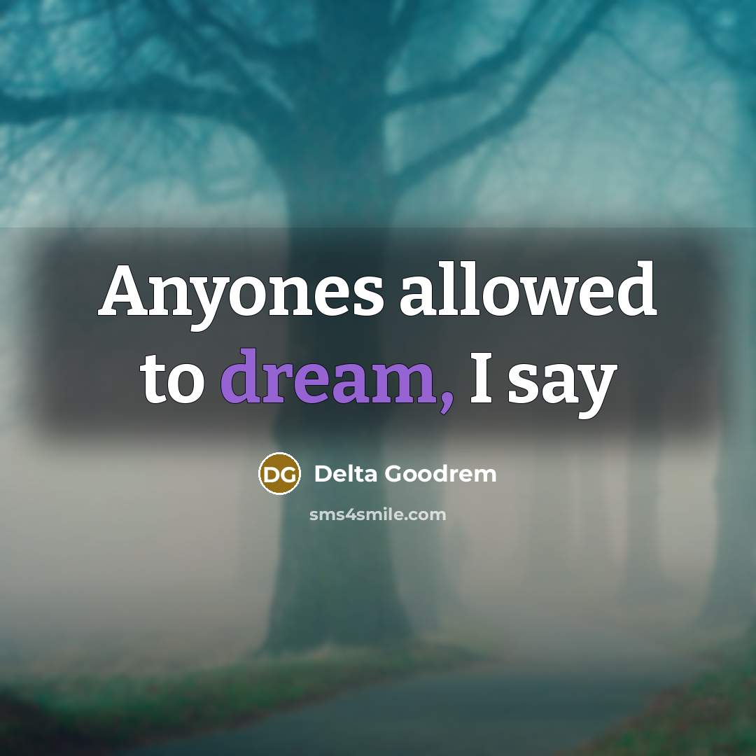 “Anyones allowed to dream, I say…” quote by Delta Goodrem