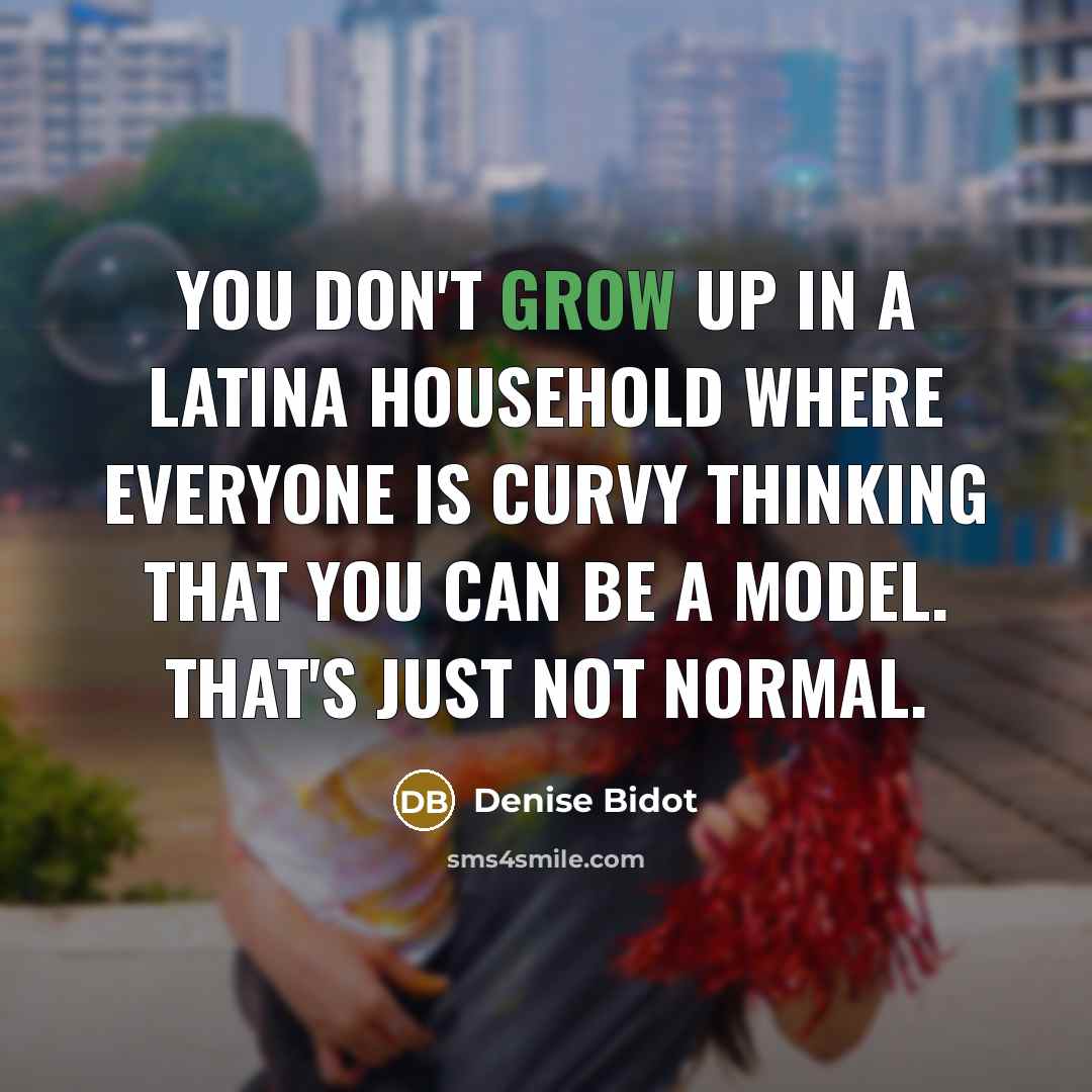 “You don't grow up in a Latina household where everyone…” quote by Denise Bidot