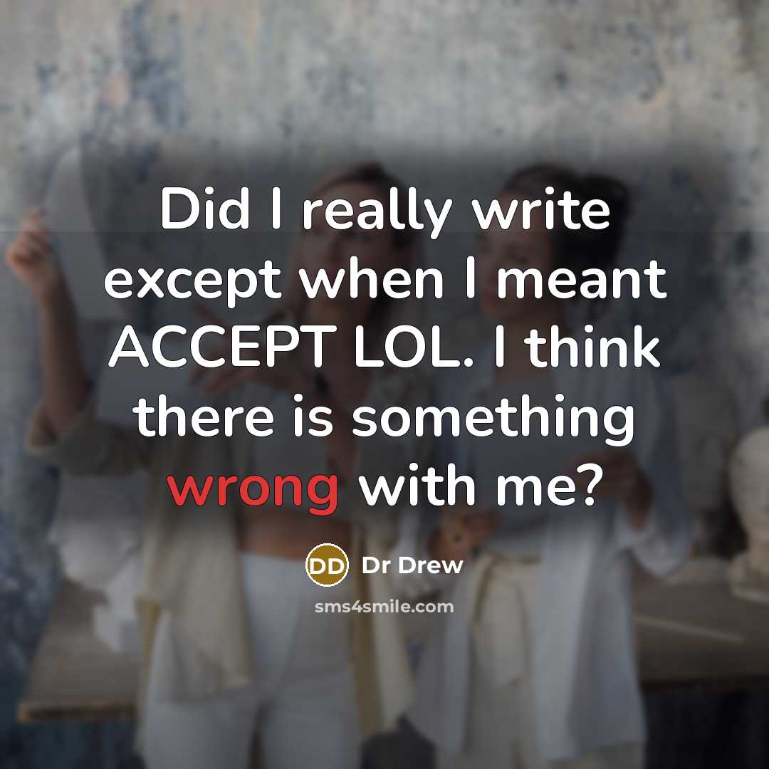 “Did I really write except when I meant ACCEPT LOL. I think there is something wrong with me?” quote by Dr Drew