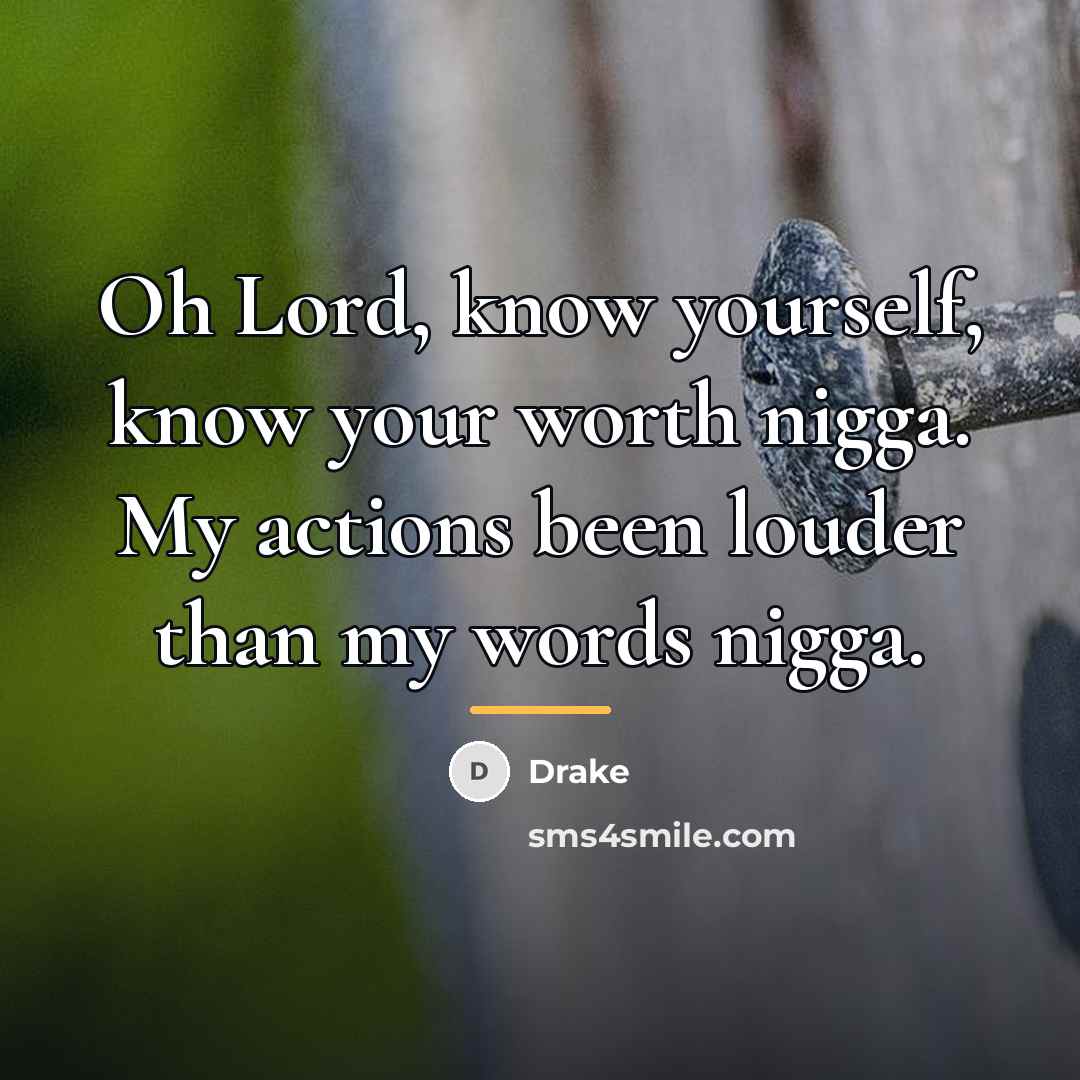 “Oh Lord, know yourself, know your worth nigga. My actions…” quote by Drake
