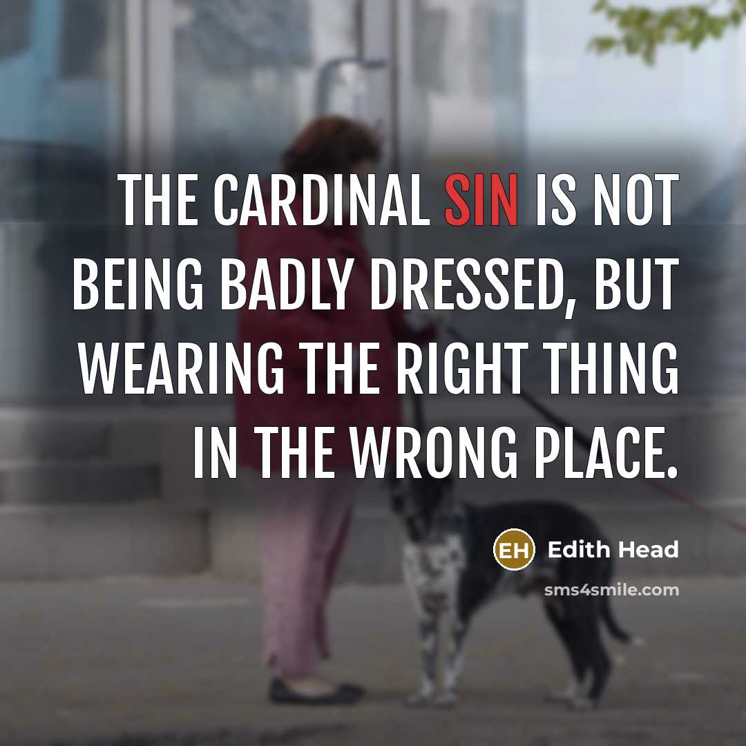 “The cardinal sin is not being badly dressed, but wearing…” quote by Edith Head