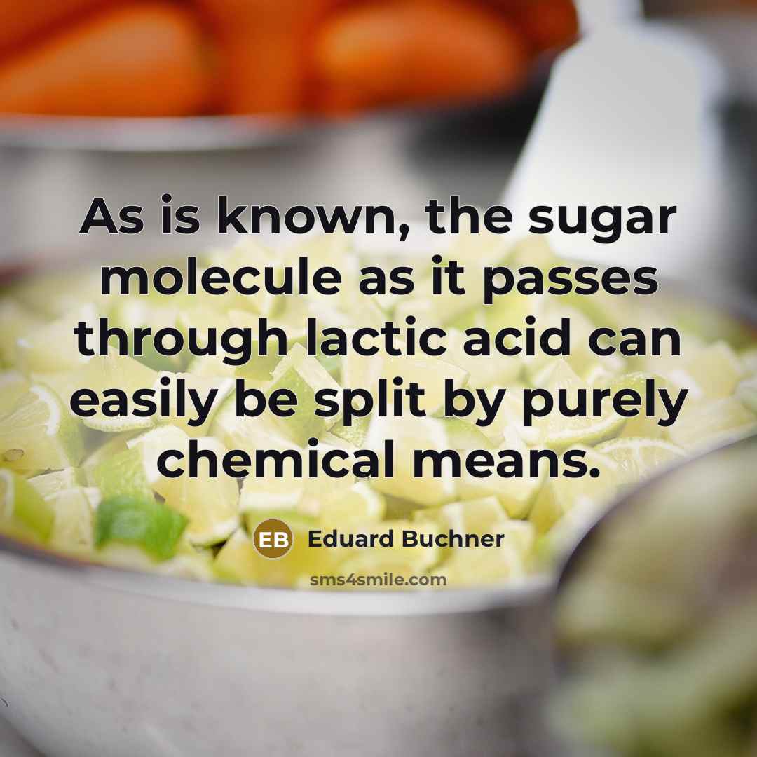 “As is known, the sugar molecule as it passes through…” quote by Eduard Buchner