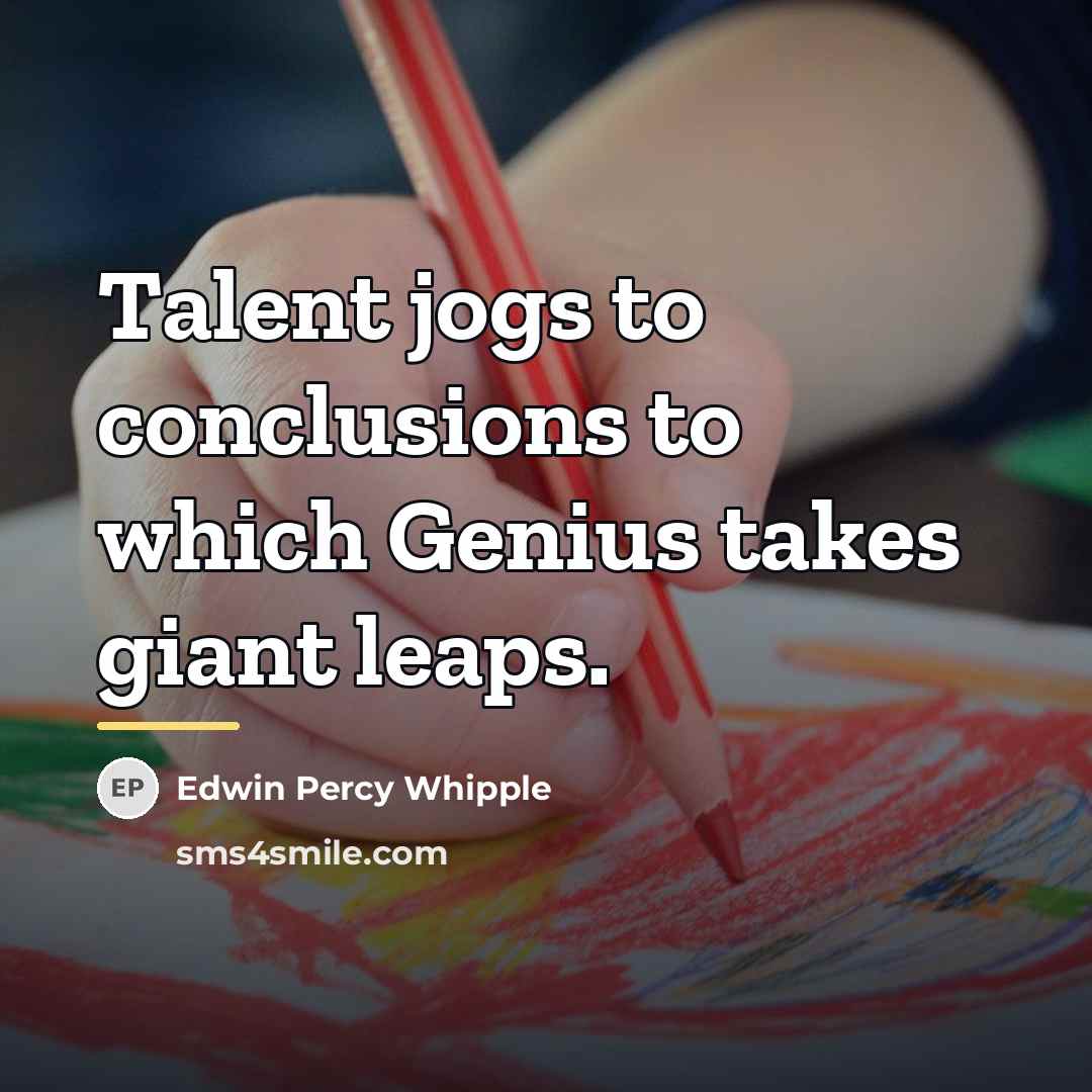 “Talent jogs to conclusions to which Genius takes giant leaps.…” quote by Edwin Percy Whipple