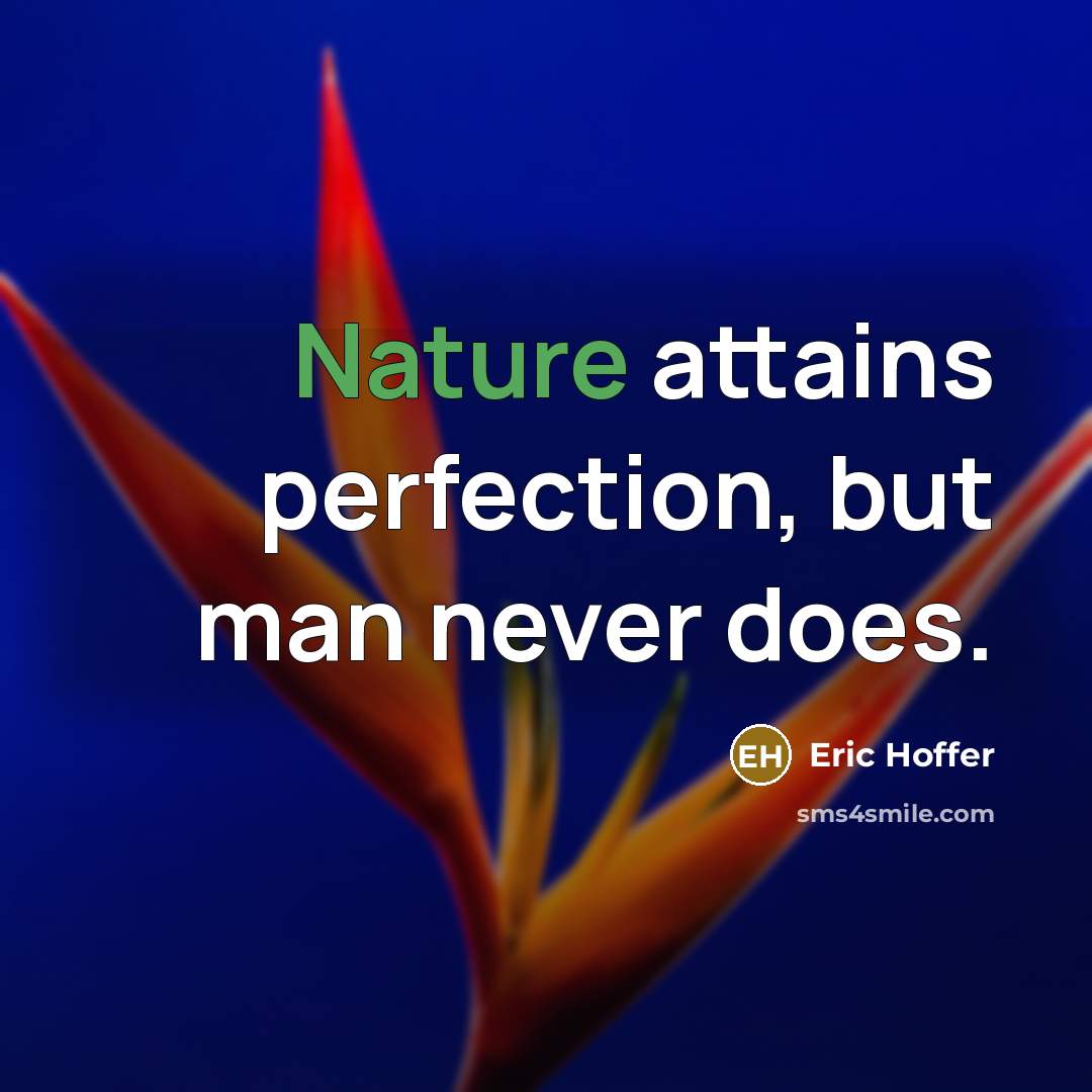 “Nature attains perfection, but man never does.…” quote by Eric Hoffer