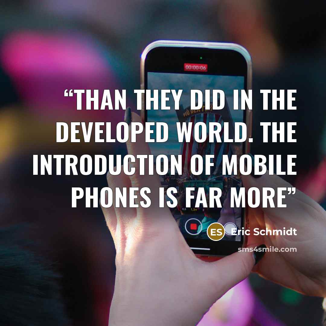 “than they did in the developed world. The introduction of mobile phones is far more” quote by Eric Schmidt