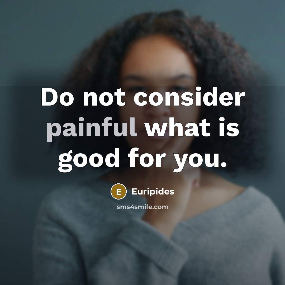 “Do not consider painful what is good for you.…” quote by Euripides