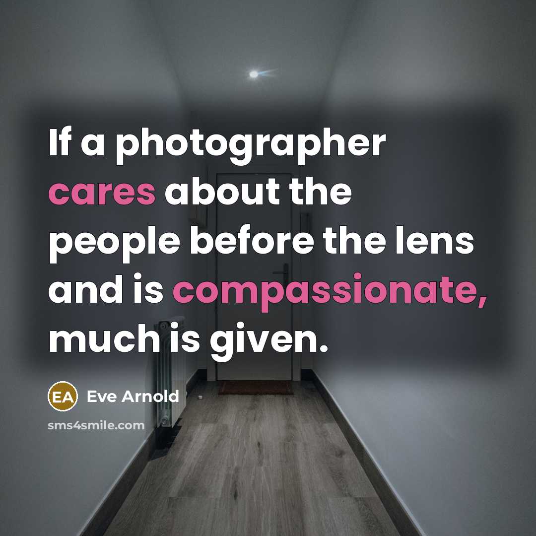 “If a photographer cares about the people before the lens…” quote by Eve Arnold