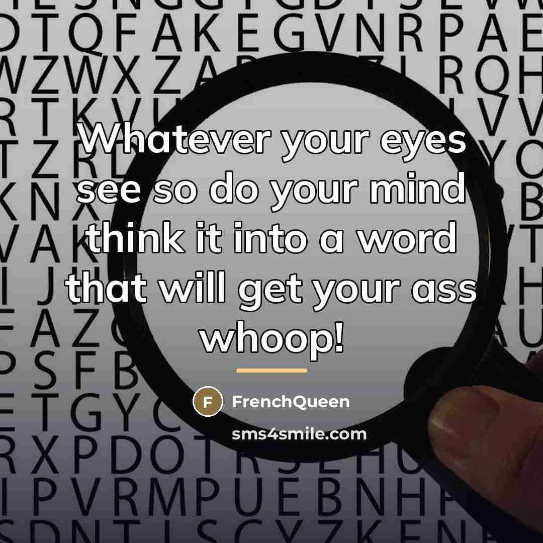 “Whatever your eyes see so do your mind think it…” quote by Frenchqueen