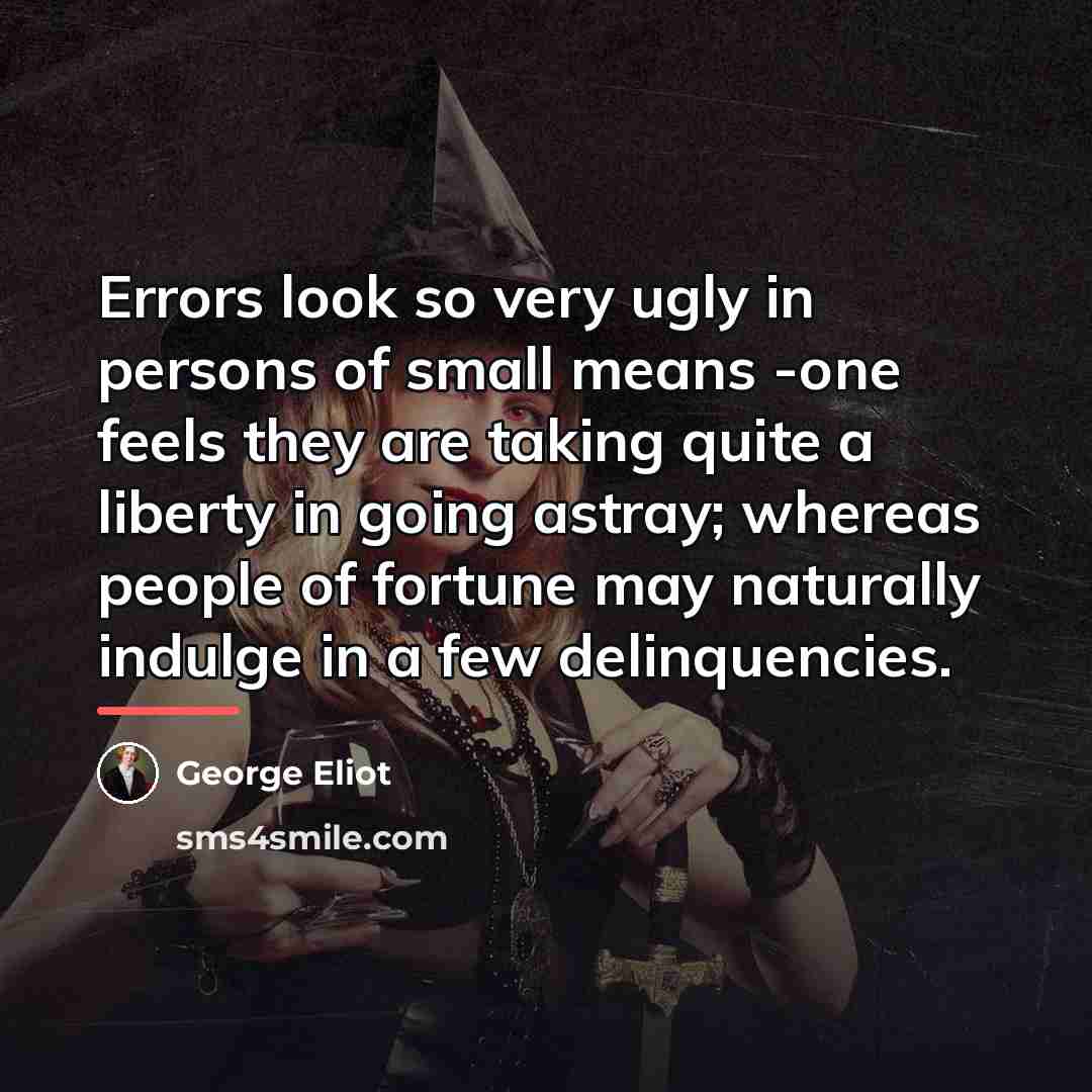 “Errors look so very ugly in persons of small means…” quote by George Eliot