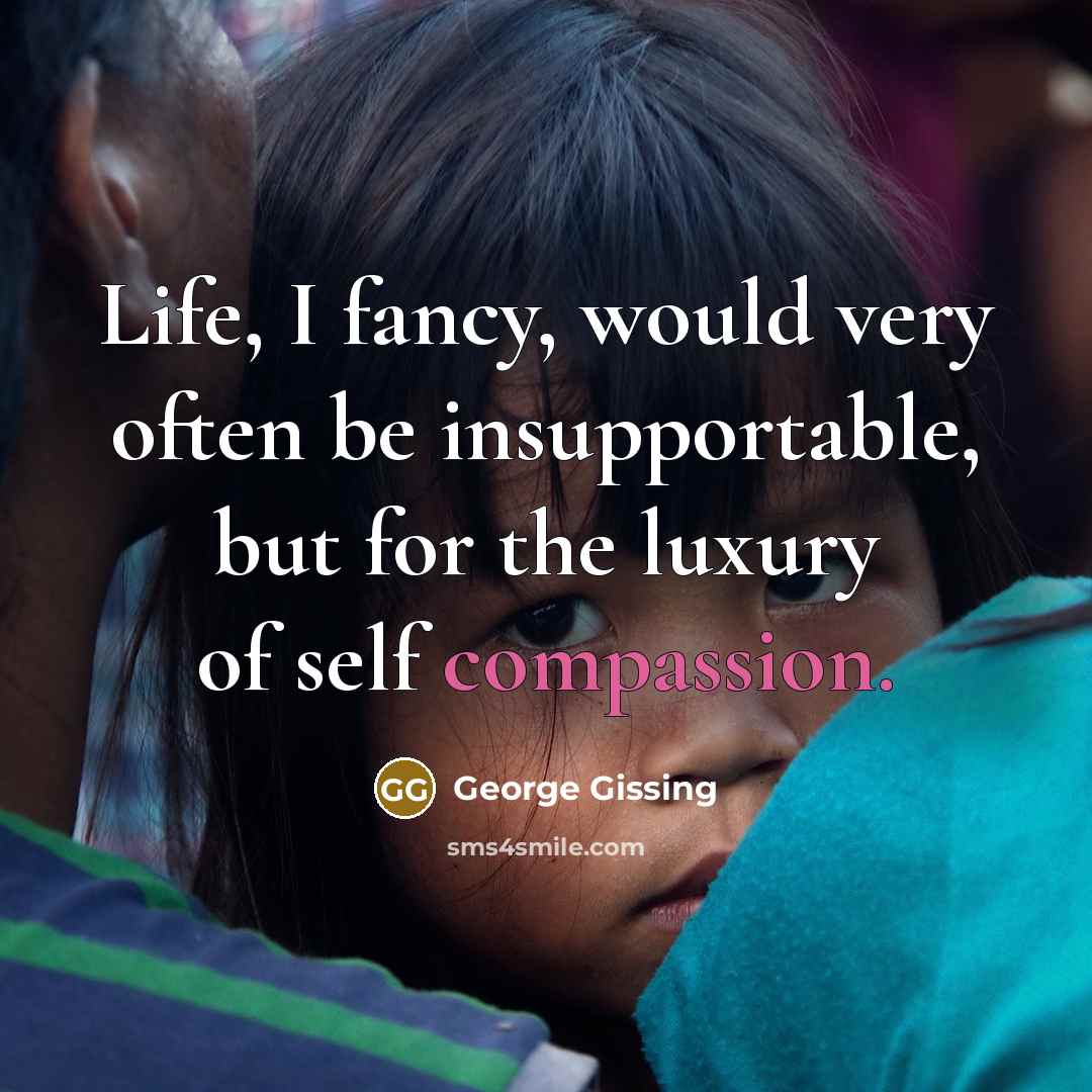 “Life, I fancy, would very often be insupportable, but for…” quote by George Gissing