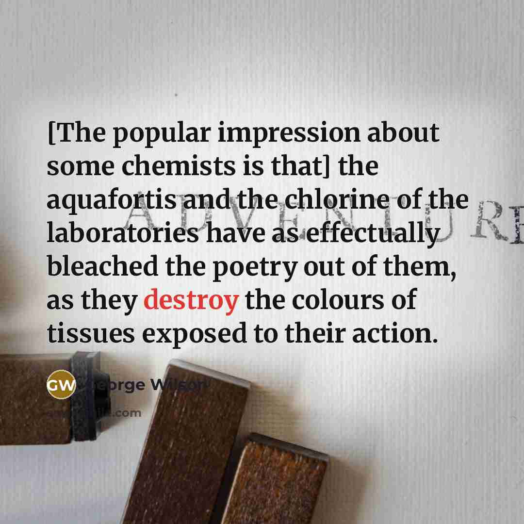 “[The popular impression about some chemists is that] the aquafortis…” quote by George Wilson