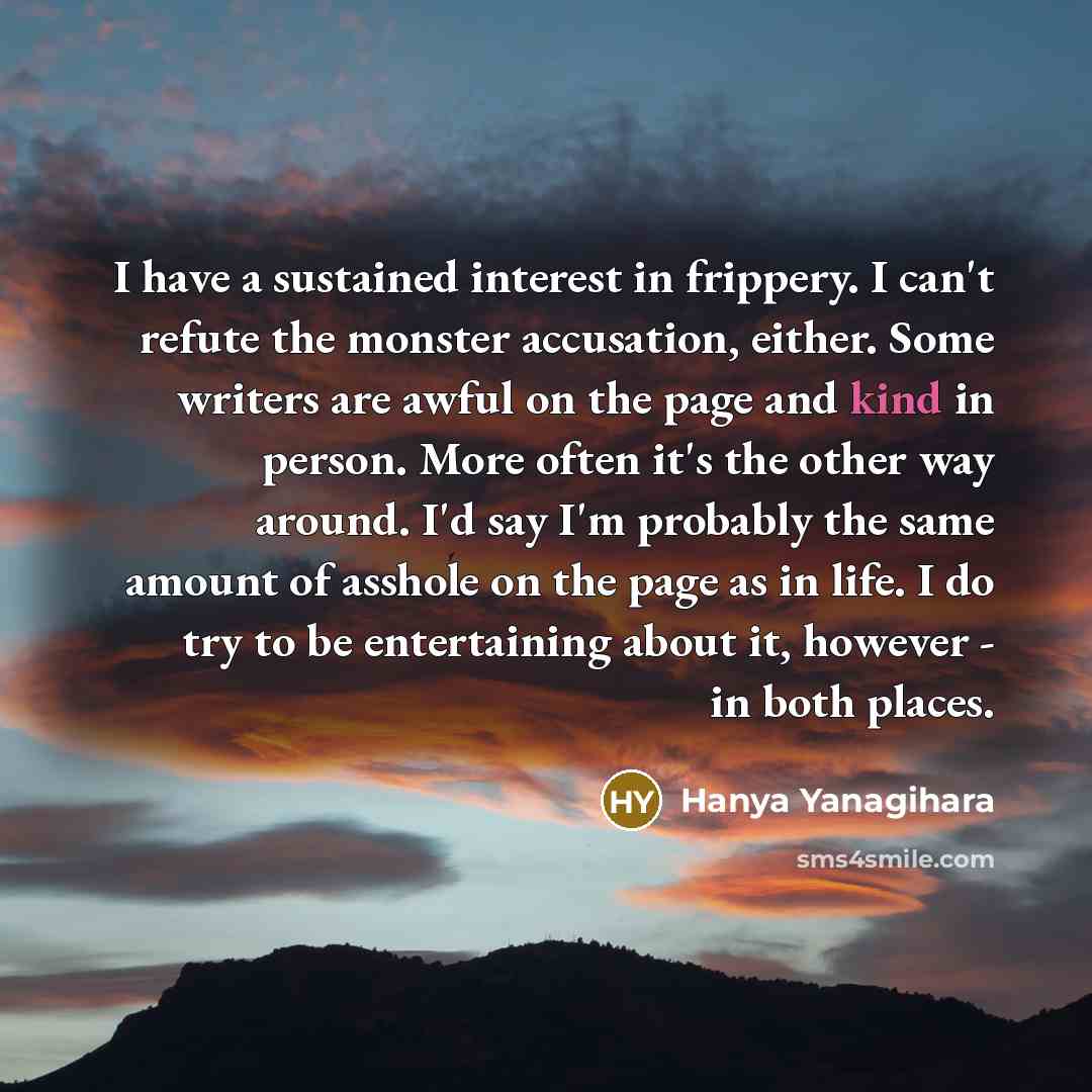 “I have a sustained interest in frippery. I can't refute…” quote by Hanya Yanagihara