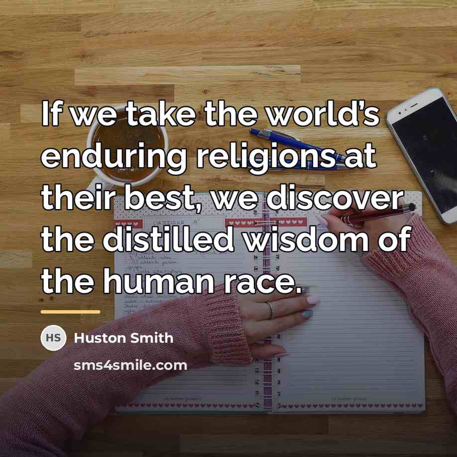 “If we take the world’s enduring religions at their best,…” quote by Huston Smith