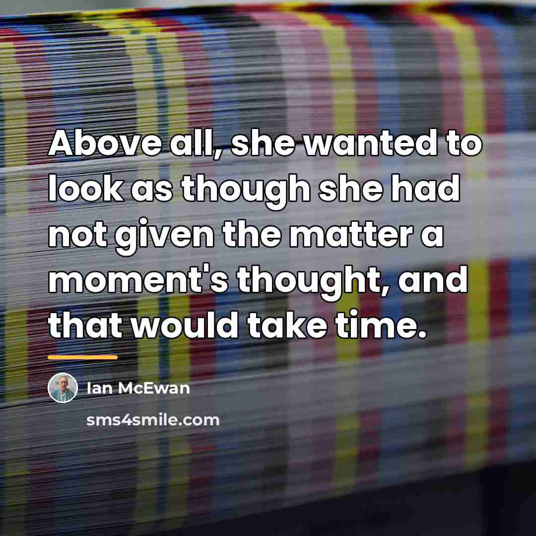 “Above all, she wanted to look as though she had…” quote by Ian Mcewan