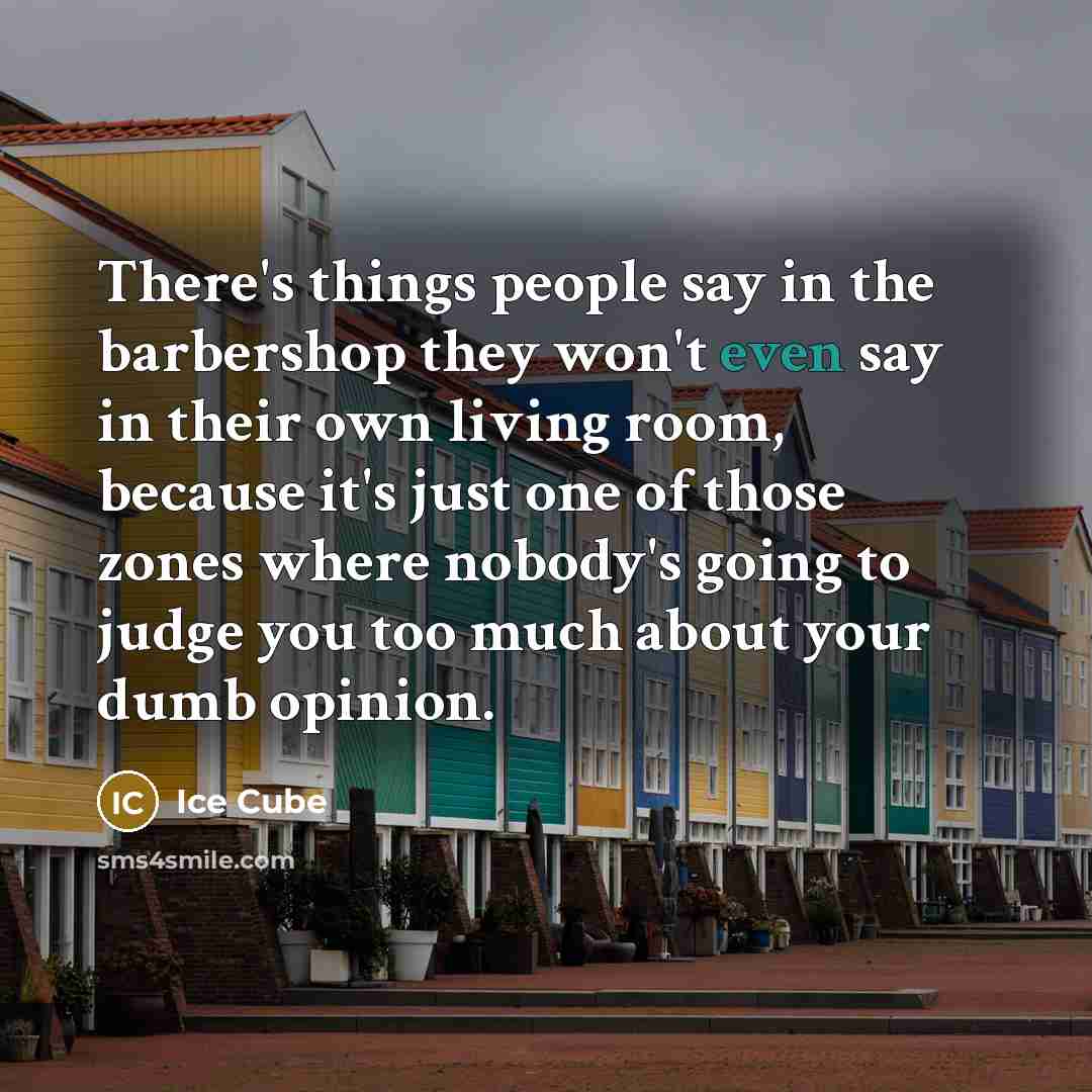 “There's things people say in the barbershop they won't even…” quote by Ice Cube