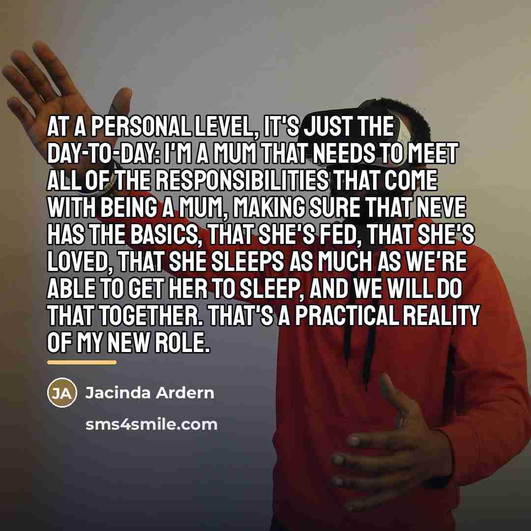 “At a personal level, it's just the day-to-day: I'm a…” quote by Jacinda Ardern