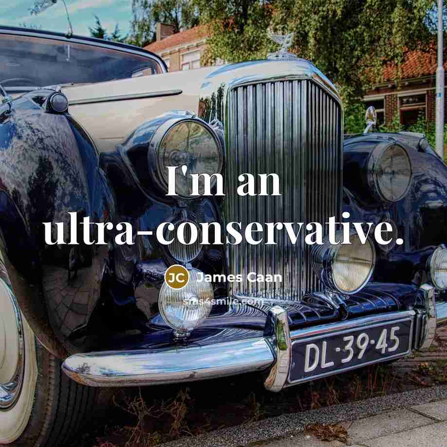 “I'm an ultra-conservative.…” quote by James Caan