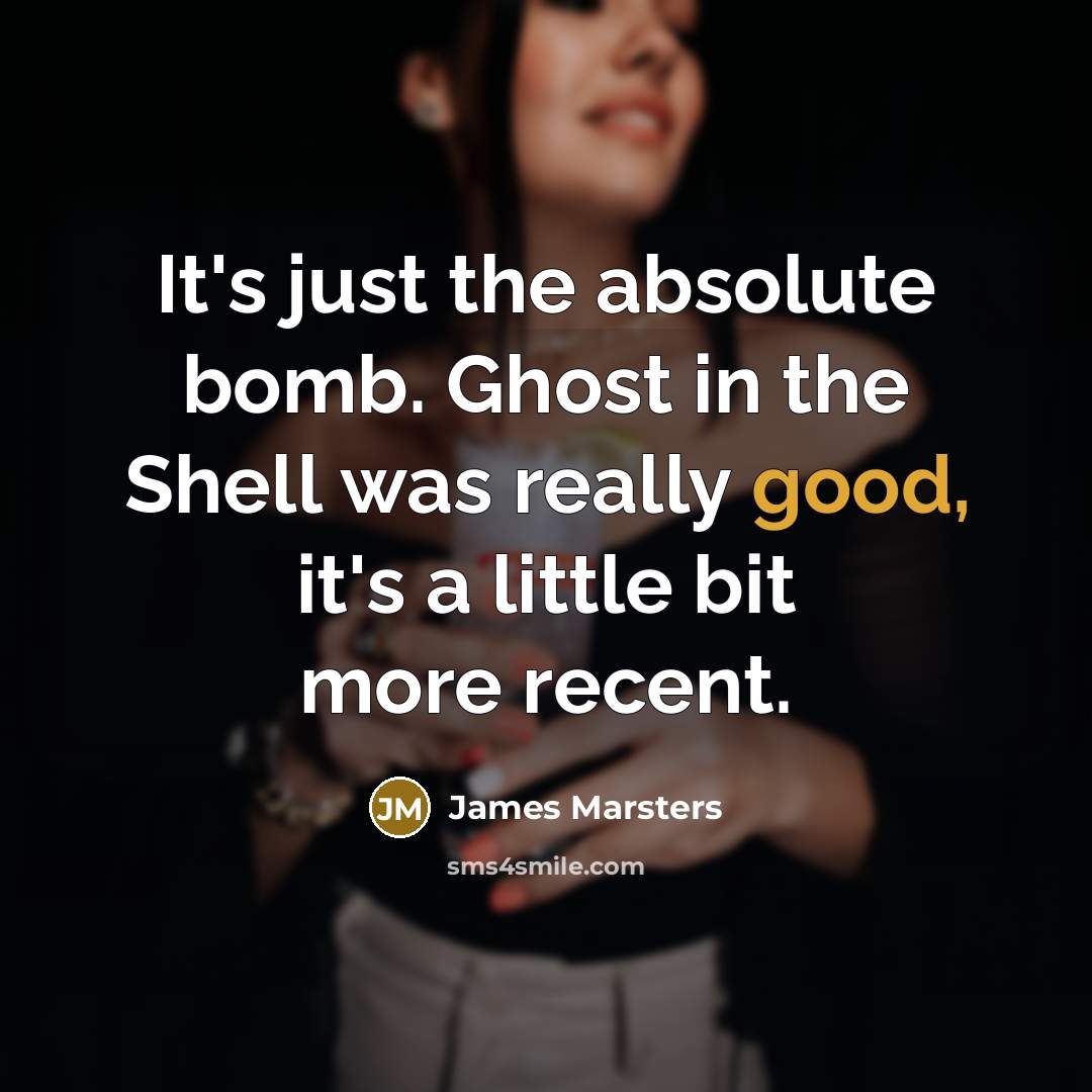 “It's just the absolute bomb. Ghost in the Shell was really good, it's a little bit more recent.” quote by James Marsters
