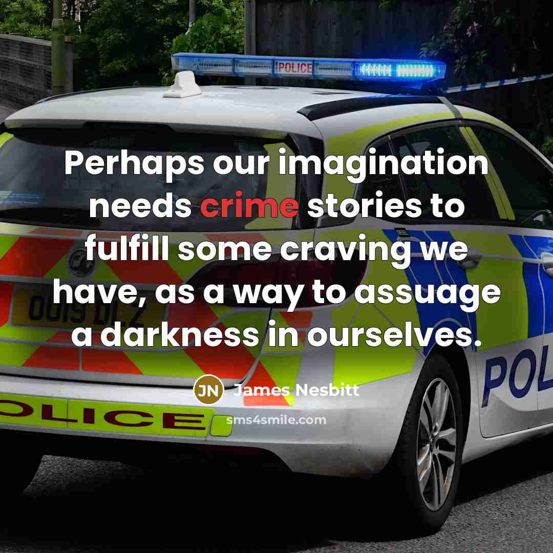 “Perhaps our imagination needs crime stories to fulfill some craving…” quote by James Nesbitt