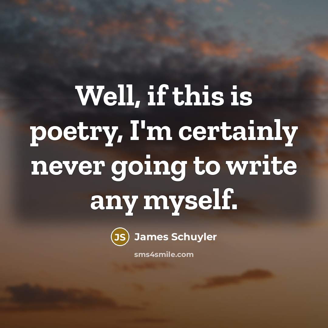 “Well, if this is poetry, I'm certainly never going to…” quote by James Schuyler