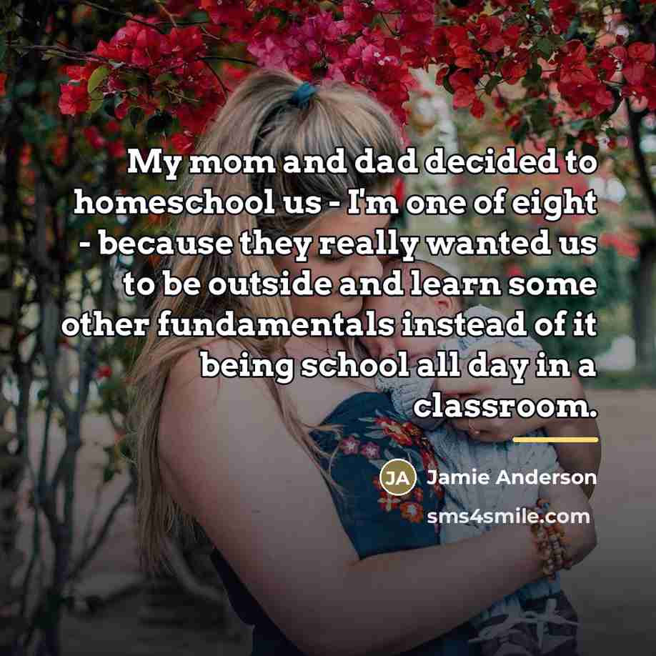 “My mom and dad decided to homeschool us - I'm…” quote by Jamie Anderson