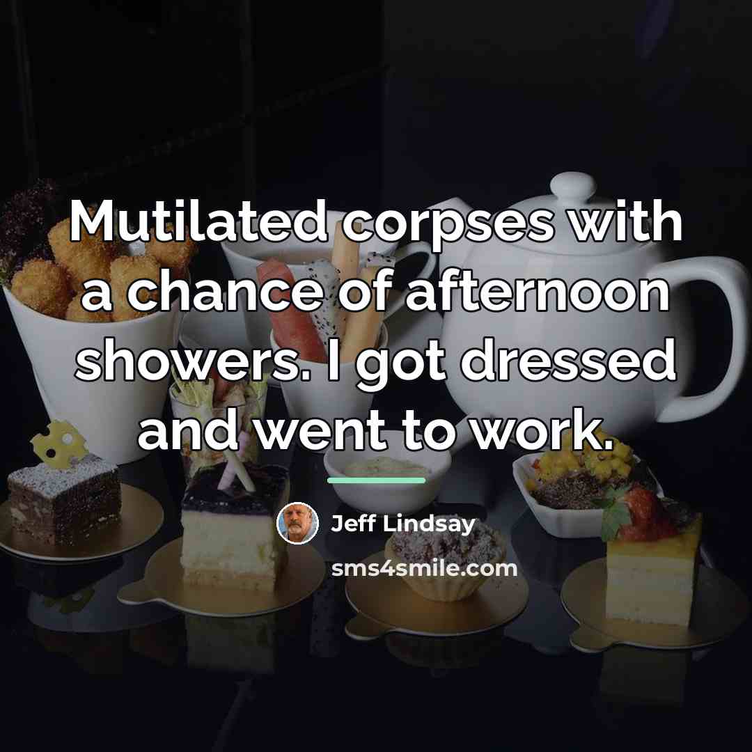 “Mutilated corpses with a chance of afternoon showers. I got…” quote by Jeff Lindsay