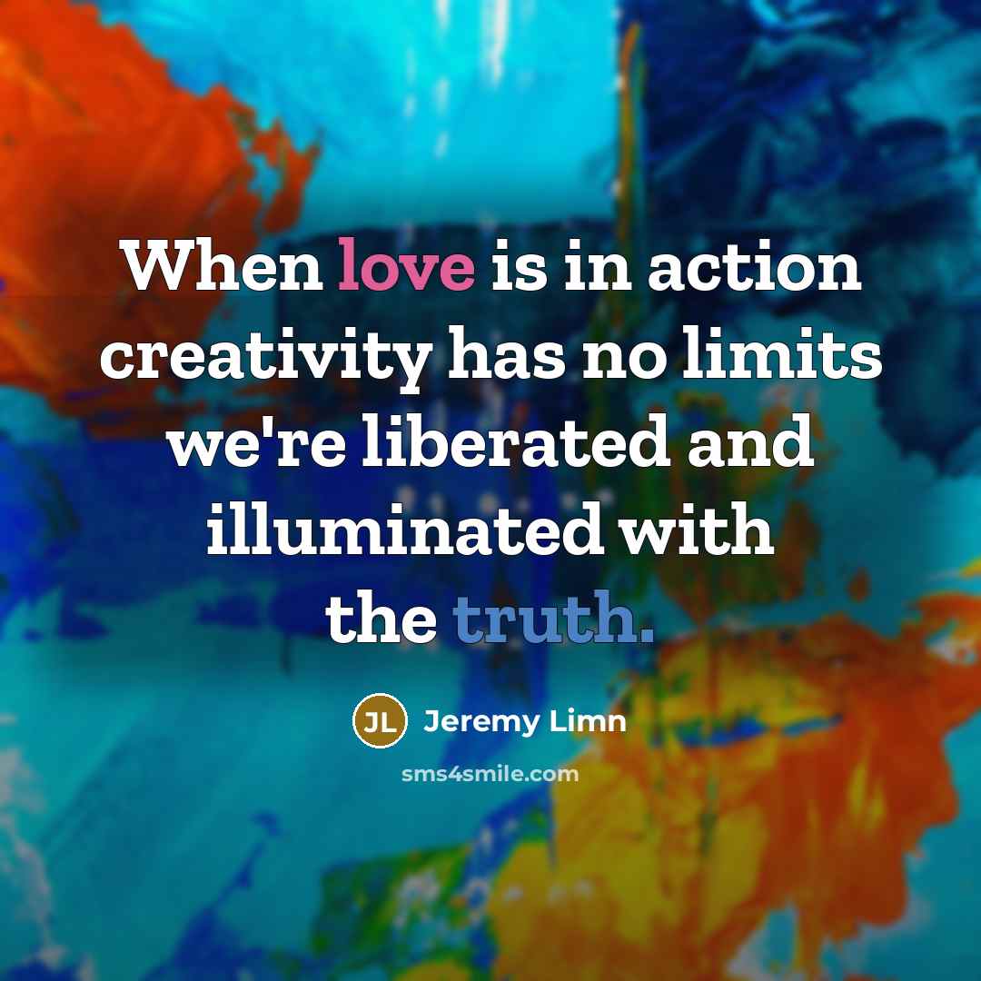 “When love is in action creativity has no limits we're…” quote by Jeremy Limn