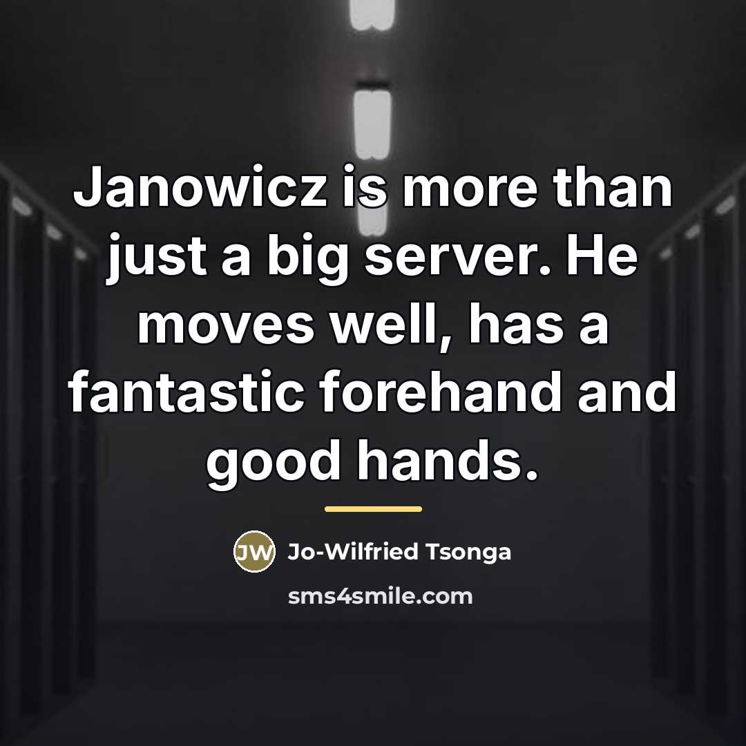 “Janowicz is more than just a big server. He moves…” quote by Jo-Wilfried Tsonga