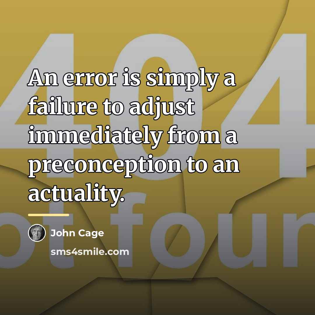 “An error is simply a failure to adjust immediately from…” quote by John Cage
