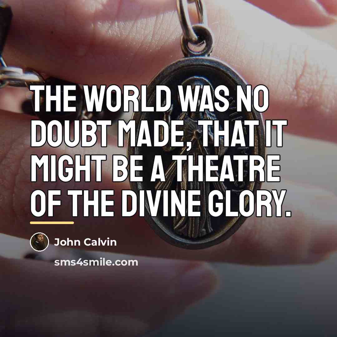 “The world was no doubt made, that it might be…” quote by John Calvin