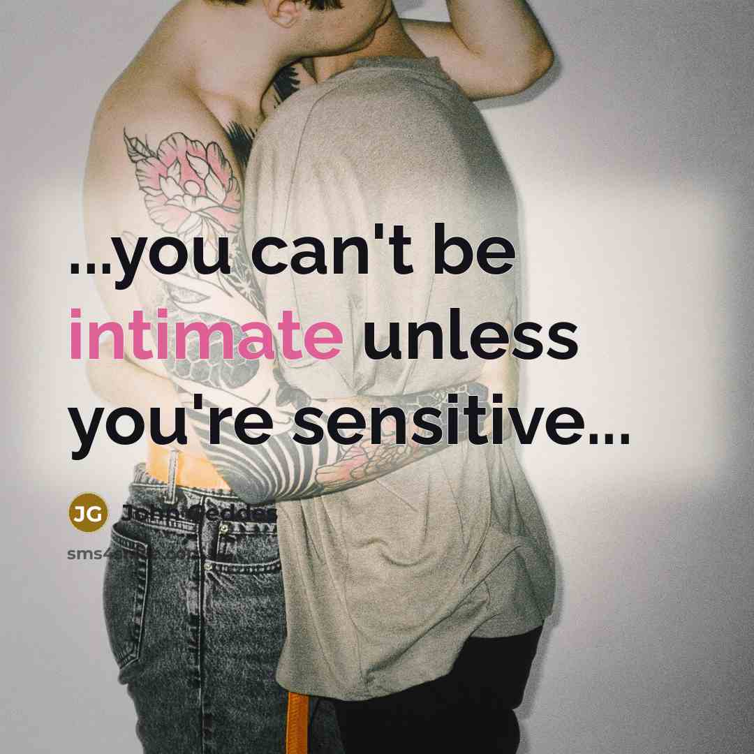 “...you can't be intimate unless you're sensitive...…” quote by John Geddes
