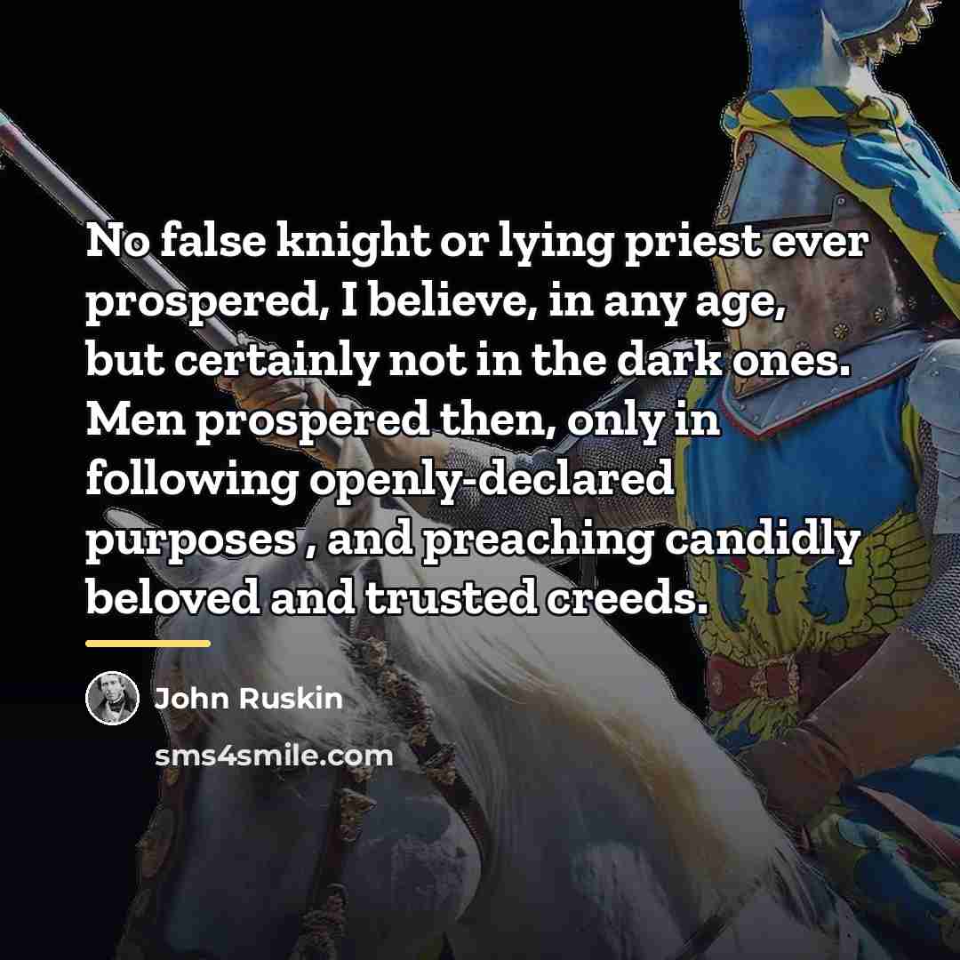 “No false knight or lying priest ever prospered, I believe,…” quote by John Ruskin