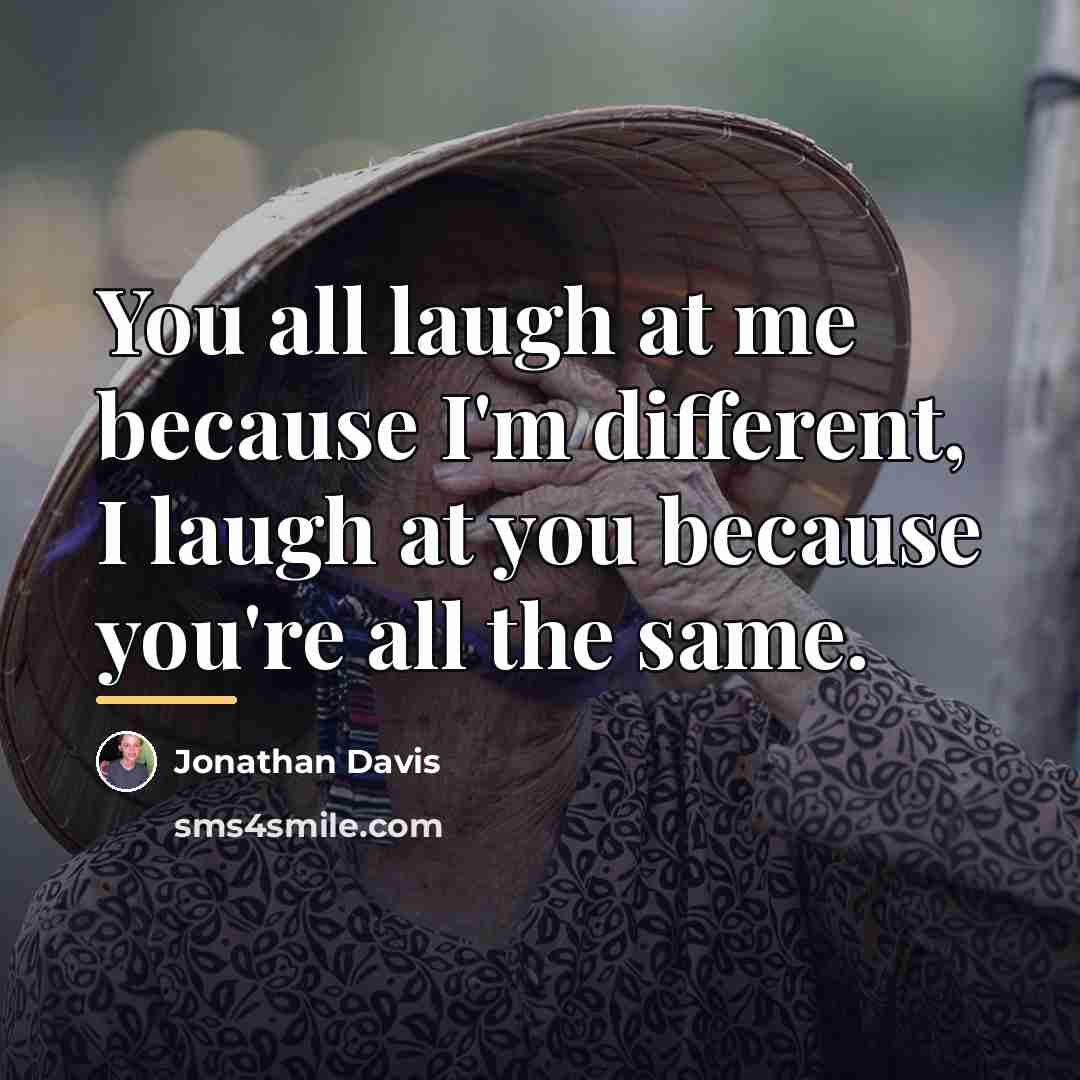 “You all laugh at me because I'm different, I laugh…” quote by Jonathan Davis