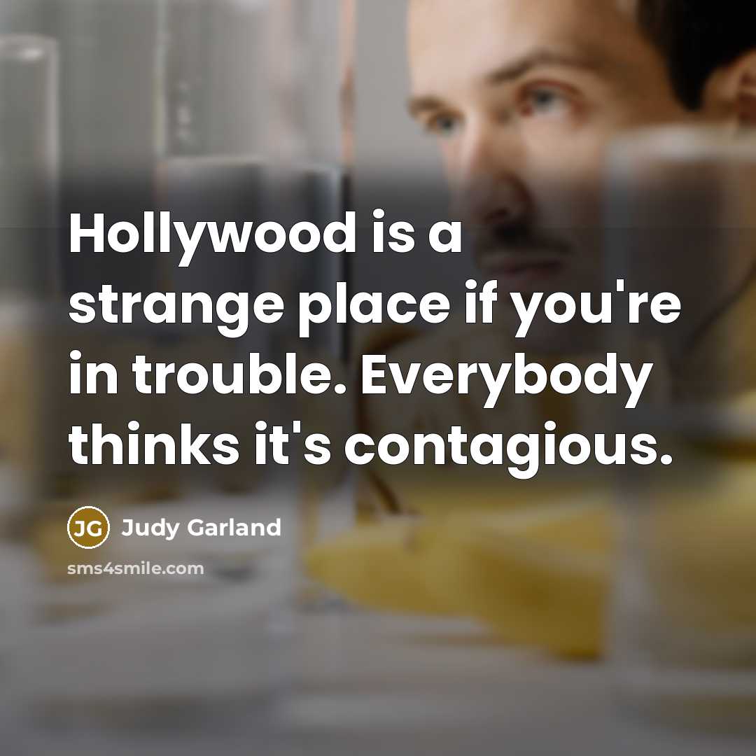 “Hollywood is a strange place if you're in trouble. Everybody…” quote by Judy Garland