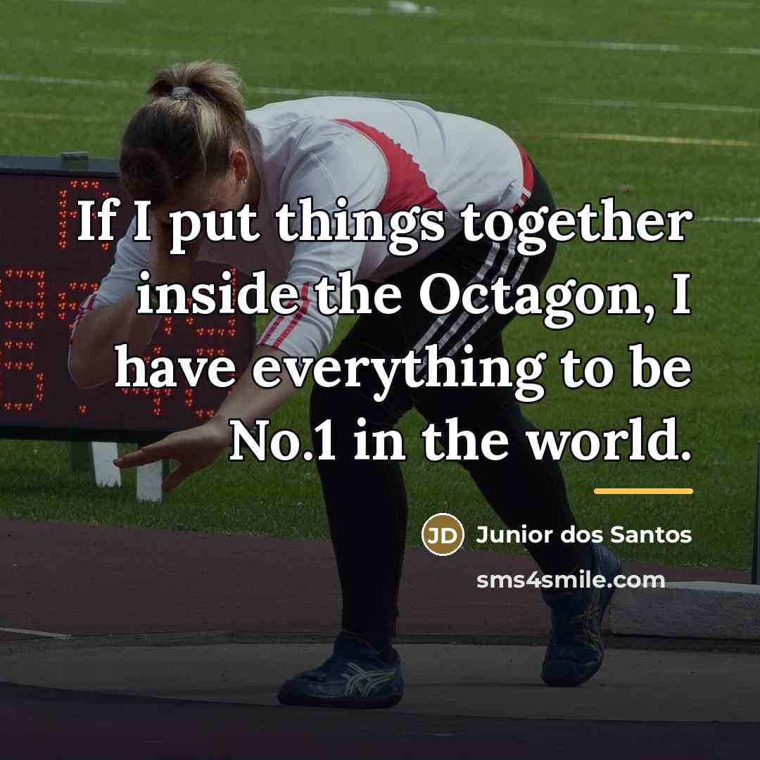 “If I put things together inside the Octagon, I have…” quote by Junior dos Santos