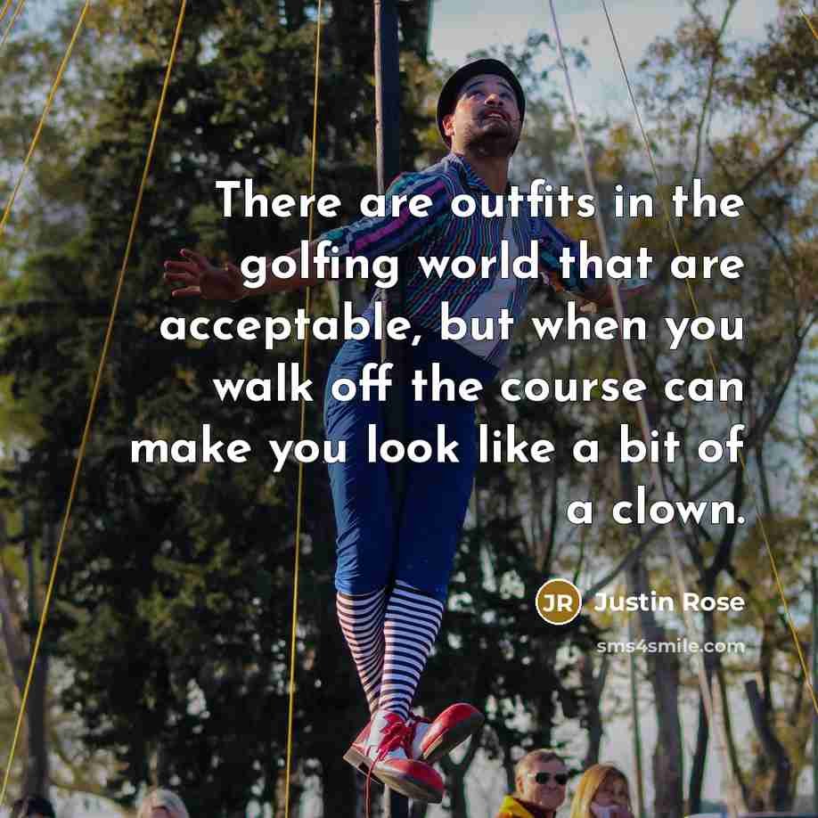 “There are outfits in the golfing world that are acceptable,…” quote by Justin Rose