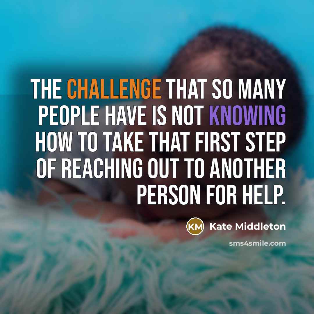 “The challenge that so many people have is not knowing…” quote by Kate Middleton