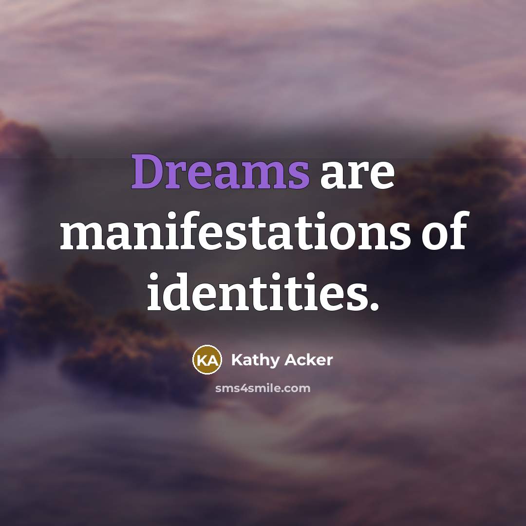 “Dreams are manifestations of identities.…” quote by Kathy Acker