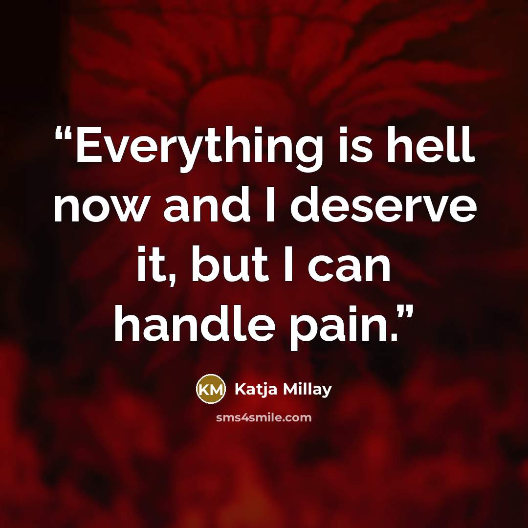“Everything is hell now and I deserve it, but I can handle pain.” quote by Katja Millay
