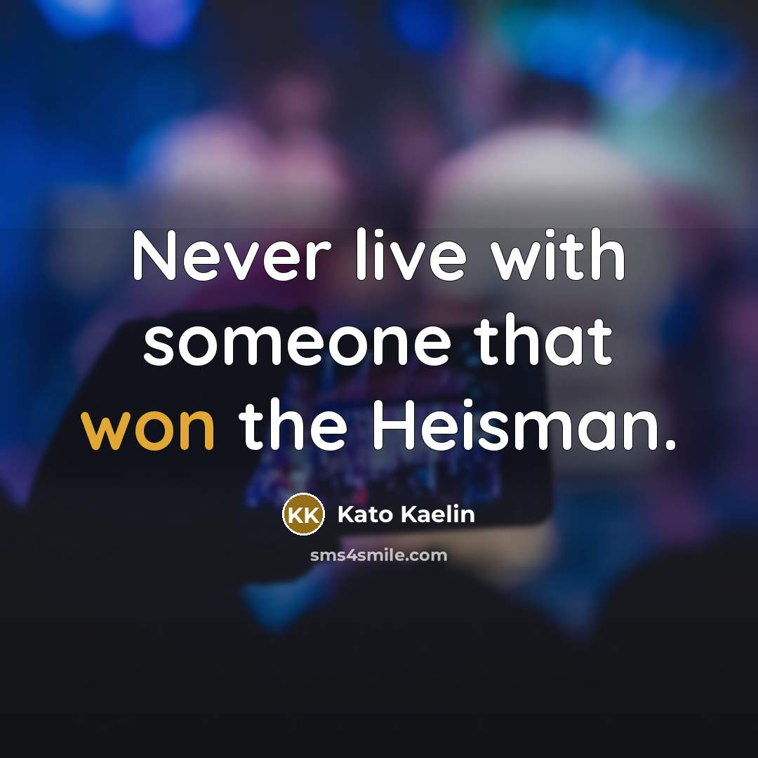 “Never live with someone that won the Heisman.” quote by Kato Kaelin