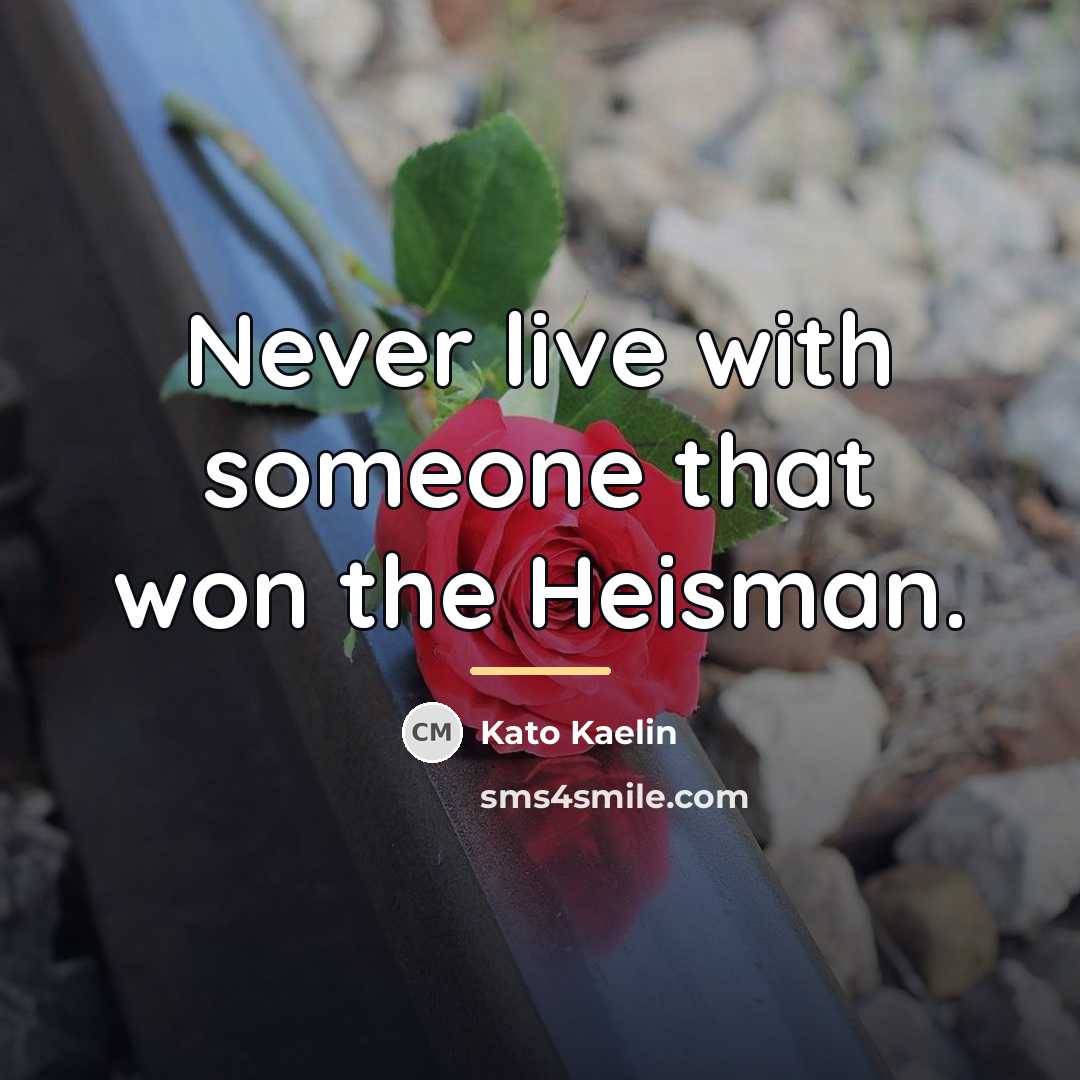 “Never live with someone that won the Heisman.…” quote by Kato Kaelin