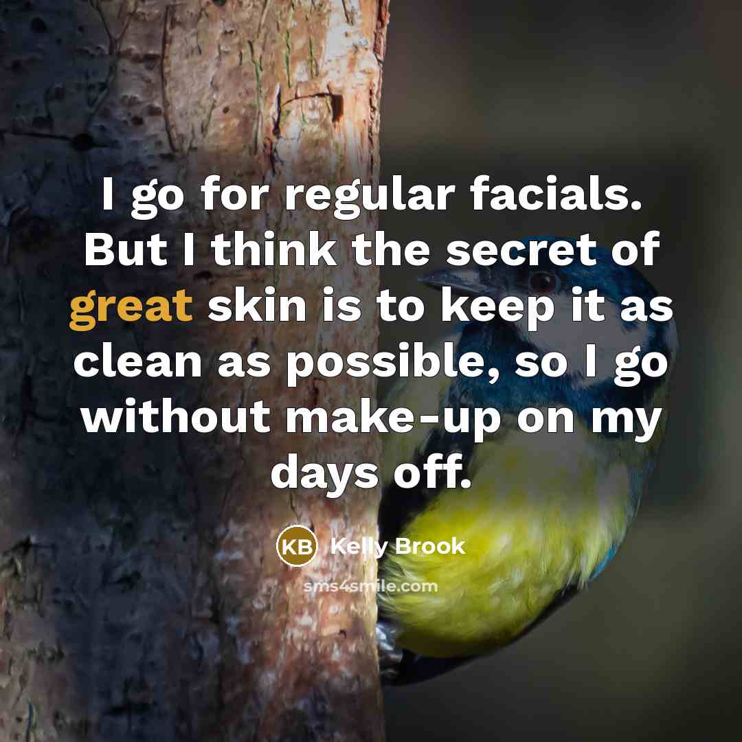 “I go for regular facials. But I think the secret…” quote by Kelly Brook