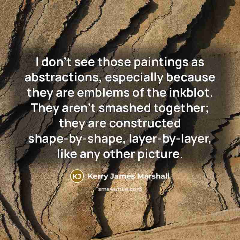 “I don't see those paintings as abstractions, especially because they…” quote by Kerry James Marshall
